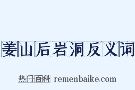 姜山后岩洞反义词是什么意思的图片